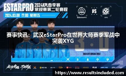 赛事快讯：武汉eStarPro在世界大师赛季军战中突袭XYG