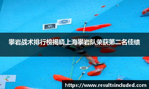 攀岩战术排行榜揭晓上海攀岩队荣获第二名佳绩